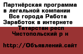 Партнёрская программа в легальной компании  - Все города Работа » Заработок в интернете   . Татарстан респ.,Чистопольский р-н